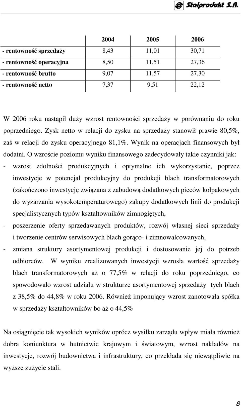 O wzrście pzimu wyniku finansweg zadecydwały takie czynniki jak: - wzrst zdlnści prdukcyjnych i ptymalne ich wykrzystanie, pprzez inwestycje w ptencjał prdukcyjny d prdukcji blach transfrmatrwych