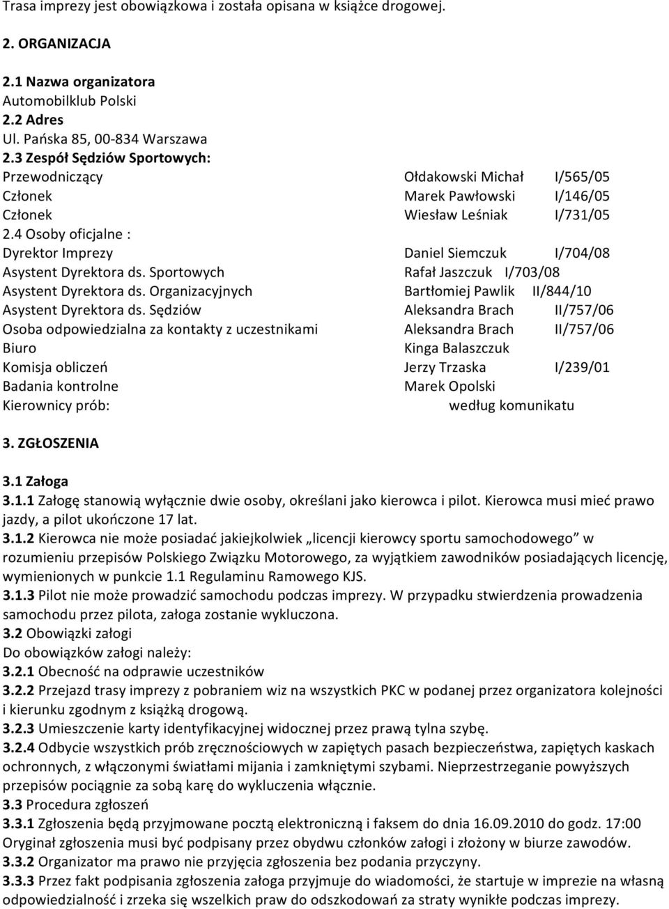 4 Osoby oficjalne : Dyrektor Imprezy Daniel Siemczuk I/704/08 Asystent Dyrektora ds. Sportowych Rafał Jaszczuk I/703/08 Asystent Dyrektora ds.