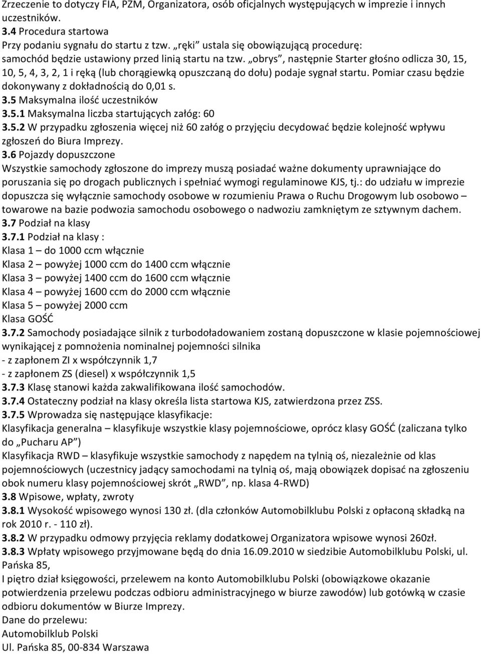 obrys, następnie Starter głośno odlicza 30, 15, 10, 5, 4, 3, 2, 1 i ręką (lub chorągiewką opuszczaną do dołu) podaje sygnał startu. Pomiar czasu będzie dokonywany z dokładnością do 0,01 s. 3.5 Maksymalna ilość uczestników 3.