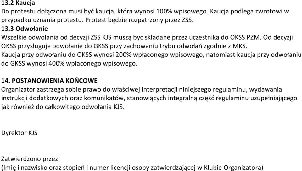 Kaucja przy odwołaniu do OKSS wynosi 200% wpłaconego wpisowego, natomiast kaucja przy odwołaniu do GKSS wynosi 400% wpłaconego wpisowego. 14.