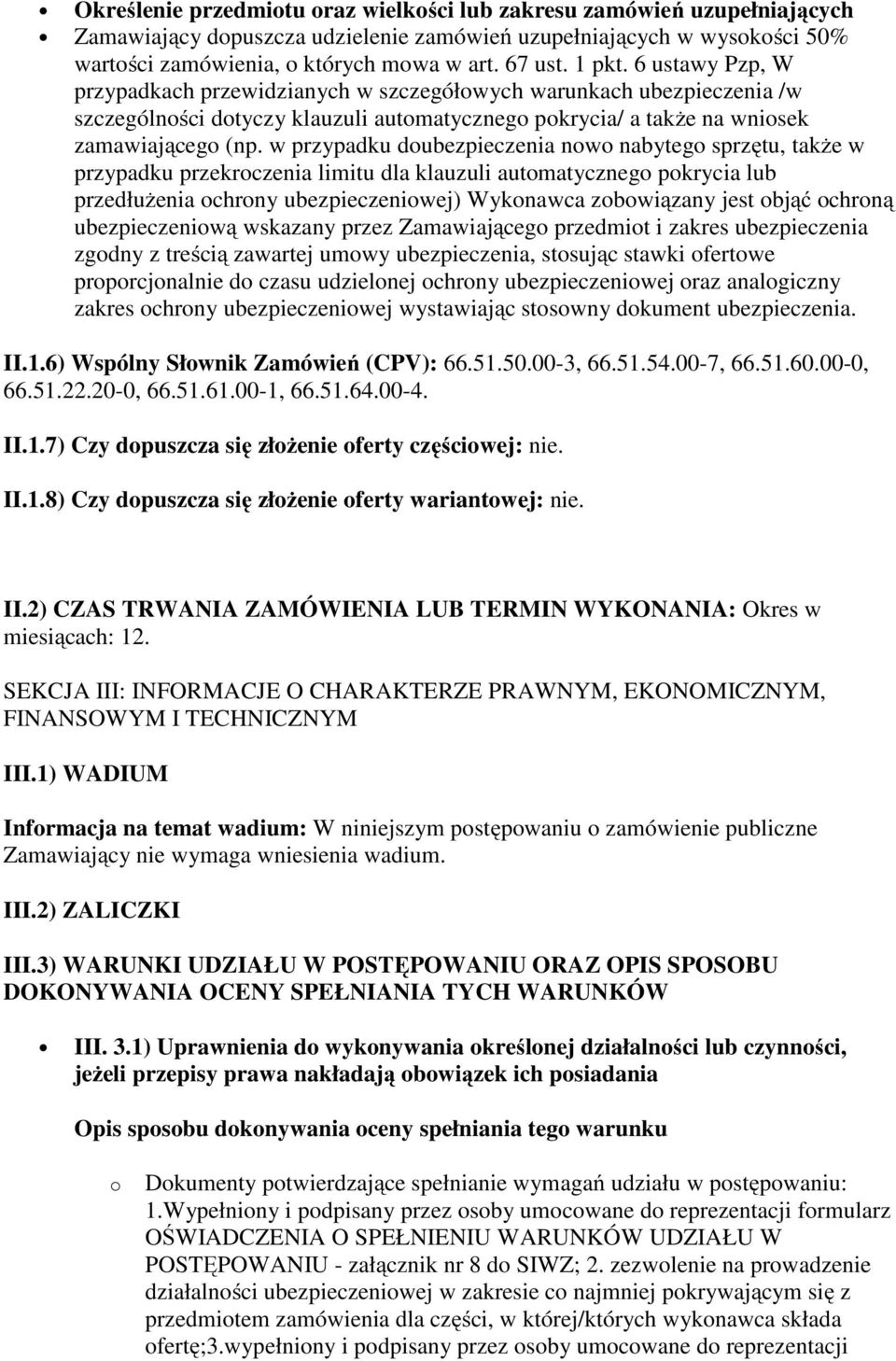 w przypadku doubezpieczenia nowo nabytego sprzętu, także w przypadku przekroczenia limitu dla klauzuli automatycznego pokrycia lub przedłużenia ochrony ubezpieczeniowej) Wykonawca zobowiązany jest