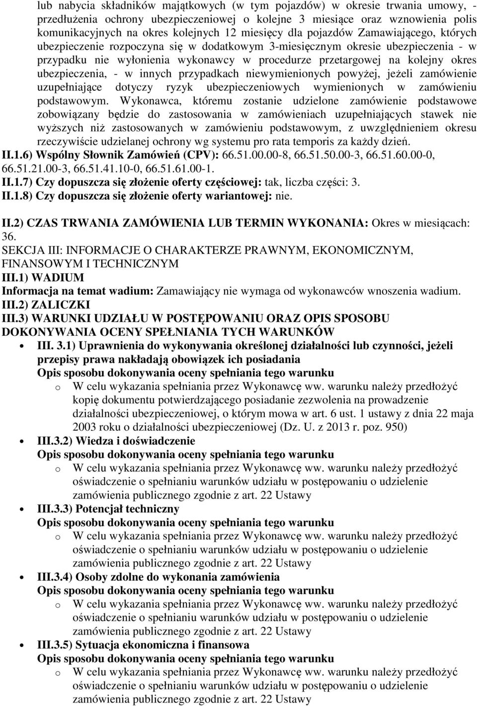 okres ubezpieczenia, - w innych przypadkach niewymienionych powyżej, jeżeli zamówienie uzupełniające dotyczy ryzyk ubezpieczeniowych wymienionych w zamówieniu podstawowym.