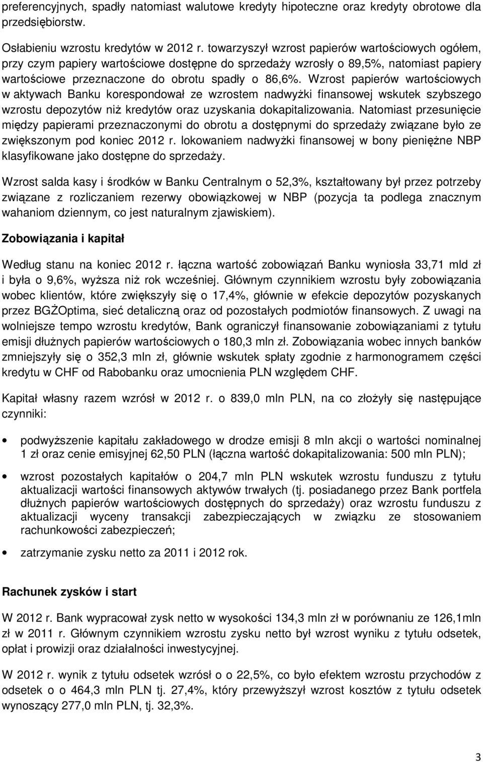 Wzrost papierów wartościowych w aktywach Banku korespondował ze wzrostem nadwyŝki finansowej wskutek szybszego wzrostu depozytów niŝ kredytów oraz uzyskania dokapitalizowania.