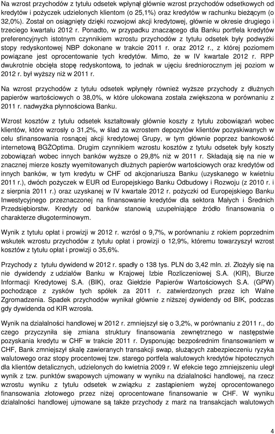 Ponadto, w przypadku znaczącego dla Banku portfela kredytów preferencyjnych istotnym czynnikiem wzrostu przychodów z tytułu odsetek były podwyŝki stopy redyskontowej NBP dokonane w trakcie 2011 r.