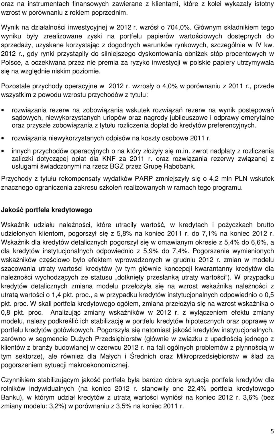 , gdy rynki przystąpiły do silniejszego dyskontowania obniŝek stóp procentowych w Polsce, a oczekiwana przez nie premia za ryzyko inwestycji w polskie papiery utrzymywała się na względnie niskim