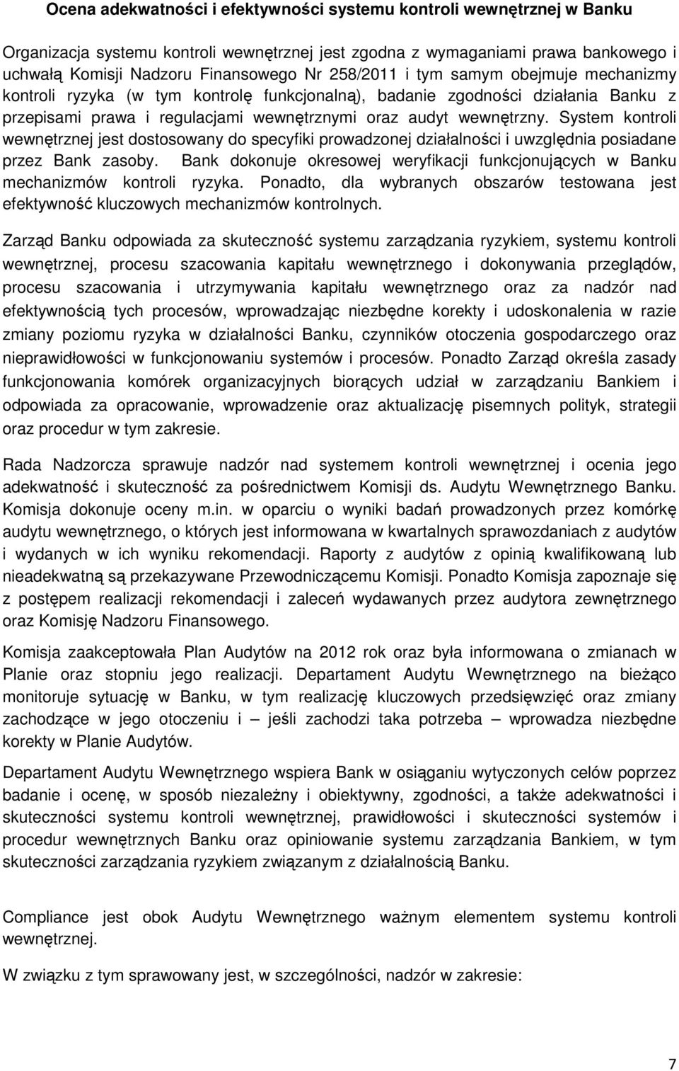 System kontroli wewnętrznej jest dostosowany do specyfiki prowadzonej działalności i uwzględnia posiadane przez Bank zasoby.