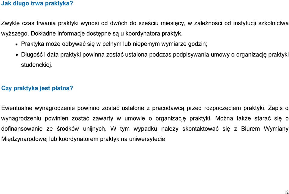 Praktyka może odbywać się w pełnym lub niepełnym wymiarze godzin; Długość i data praktyki powinna zostać ustalona podczas podpisywania umowy o organizację praktyki studenckiej.