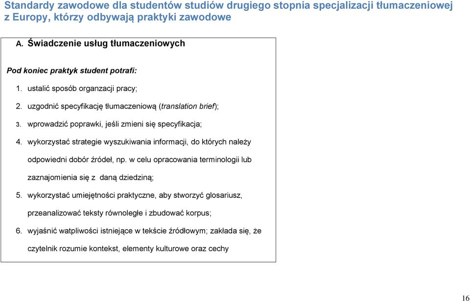 wprowadzić poprawki, jeśli zmieni się specyfikacja; 4. wykorzystać strategie wyszukiwania informacji, do których należy odpowiedni dobór źródeł, np.
