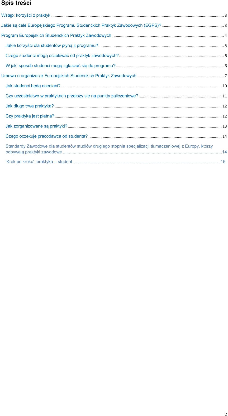 ... 6 Umowa o organizację Europejskich Studenckich Praktyk Zawodowych... 7 Jak studenci będą oceniani?... 10 Czy uczestnictwo w praktykach przełoży się na punkty zaliczeniowe?