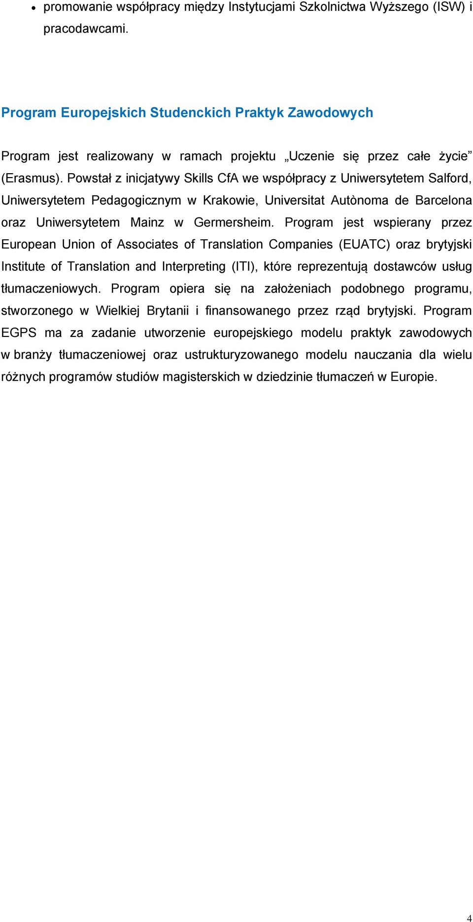 Powstał z inicjatywy Skills CfA we współpracy z Uniwersytetem Salford, Uniwersytetem Pedagogicznym w Krakowie, Universitat Autònoma de Barcelona oraz Uniwersytetem Mainz w Germersheim.