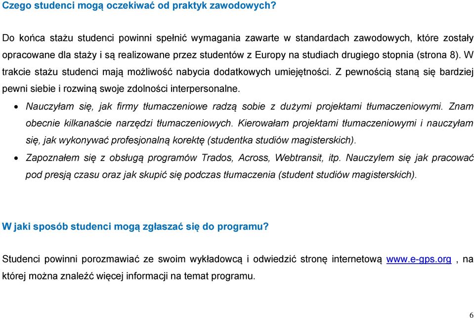 8). W trakcie stażu studenci mają możliwość nabycia dodatkowych umiejętności. Z pewnością staną się bardziej pewni siebie i rozwiną swoje zdolności interpersonalne.