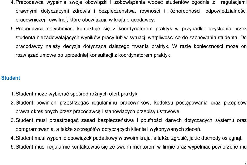 Pracodawca natychmiast kontaktuje się z koordynatorem praktyk w przypadku uzyskania przez studenta niezadowalających wyników pracy lub w sytuacji wątpliwości co do zachowania studenta.
