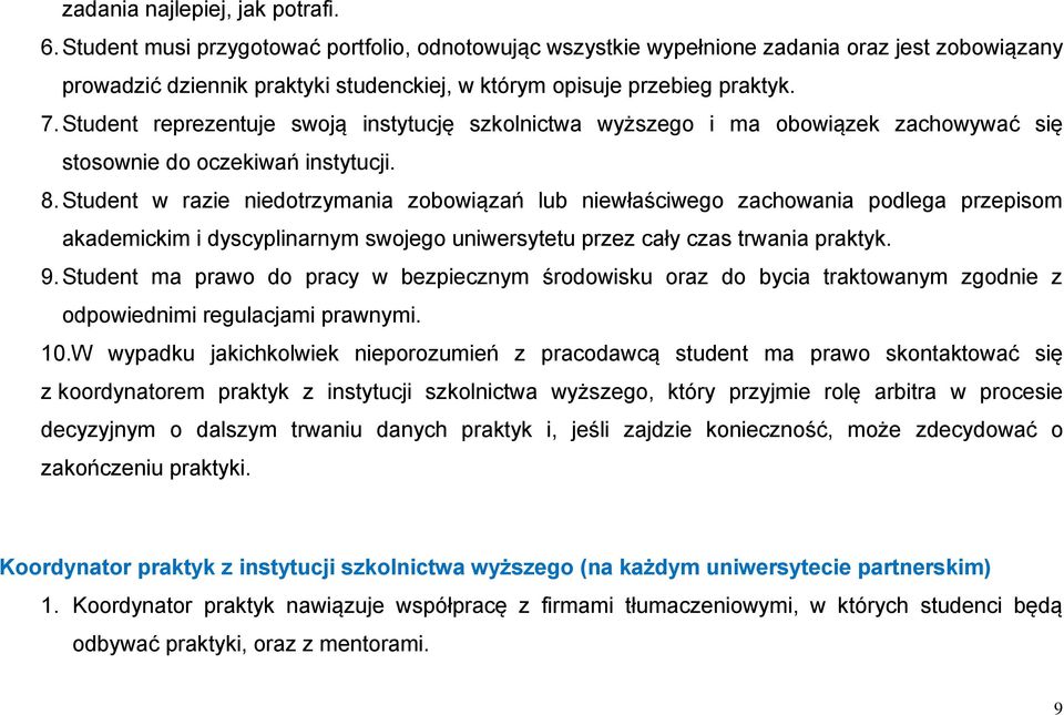 Student reprezentuje swoją instytucję szkolnictwa wyższego i ma obowiązek zachowywać się stosownie do oczekiwań instytucji. 8.