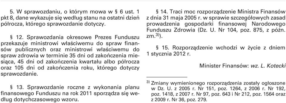 zakończenia kwartału albo półrocza oraz 105 dni od zakończenia roku, którego dotyczy sprawozdanie. 13.