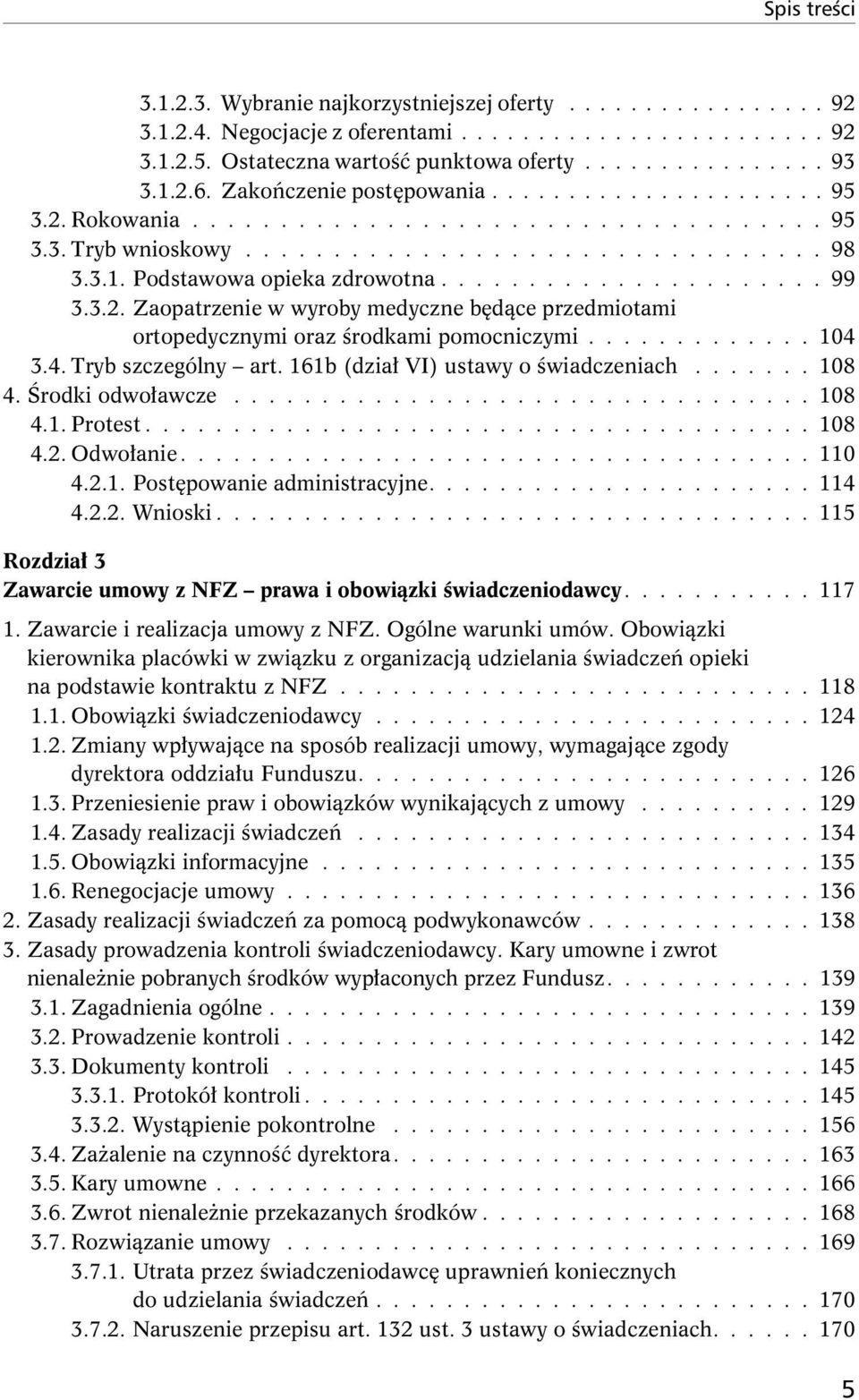 Zaopatrzenie w wyroby medyczne będące przedmiotami ortopedycznymi oraz środkami pomocniczymi............. 104 3.4. Tryb szczególny art. 161b (dział VI) ustawy o świadczeniach....... 108 4.