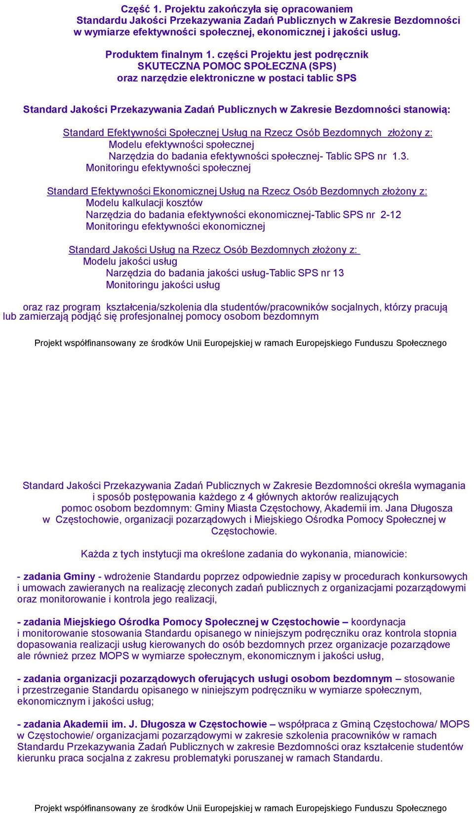 części Projektu jest podręcznik SKUTECZNA POMOC SPOŁECZNA (SPS) oraz narzędzie elektroniczne w postaci tablic SPS Standard Jakości Przekazywania Zadań Publicznych w Zakresie Bezdomności stanowią: