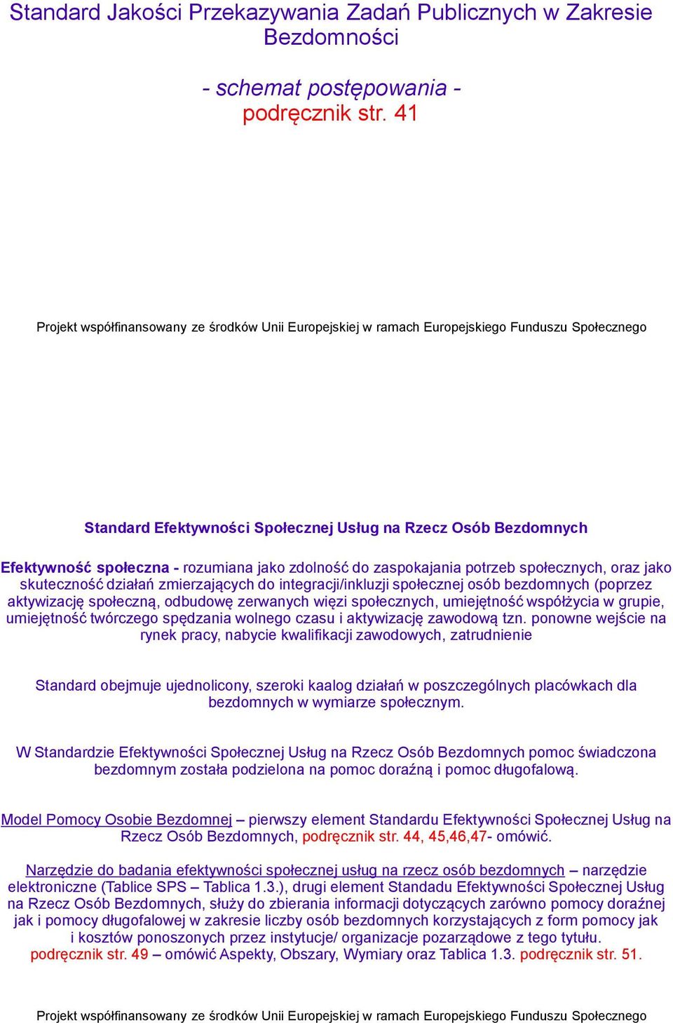 integracji/inkluzji społecznej osób bezdomnych (poprzez aktywizację społeczną, odbudowę zerwanych więzi społecznych, umiejętność współżycia w grupie, umiejętność twórczego spędzania wolnego czasu i