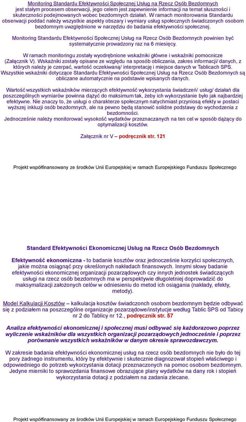 W ramach monitorowania Standardu obserwacji poddać należy wszystkie aspekty obszary i wymiary usług społecznych świadczonych osobom bezdomnym uwzględnione w narzędziu do badania efektywności