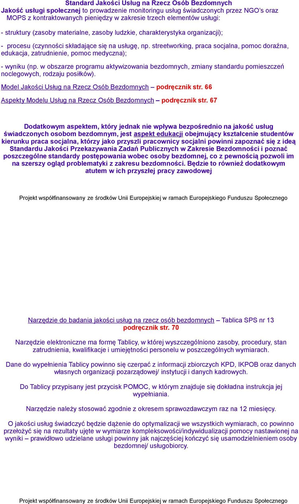 streetworking, praca socjalna, pomoc doraźna, edukacja, zatrudnienie, pomoc medyczna); - wyniku (np.