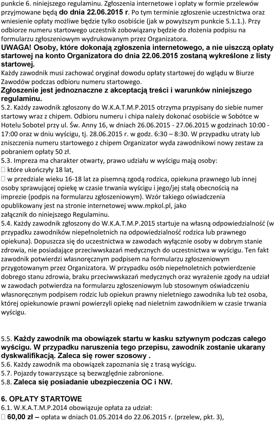 Przy odbiorze numeru startowego uczestnik zobowiązany będzie do złożenia podpisu na formularzu zgłoszeniowym wydrukowanym przez Organizatora. UWAGA!