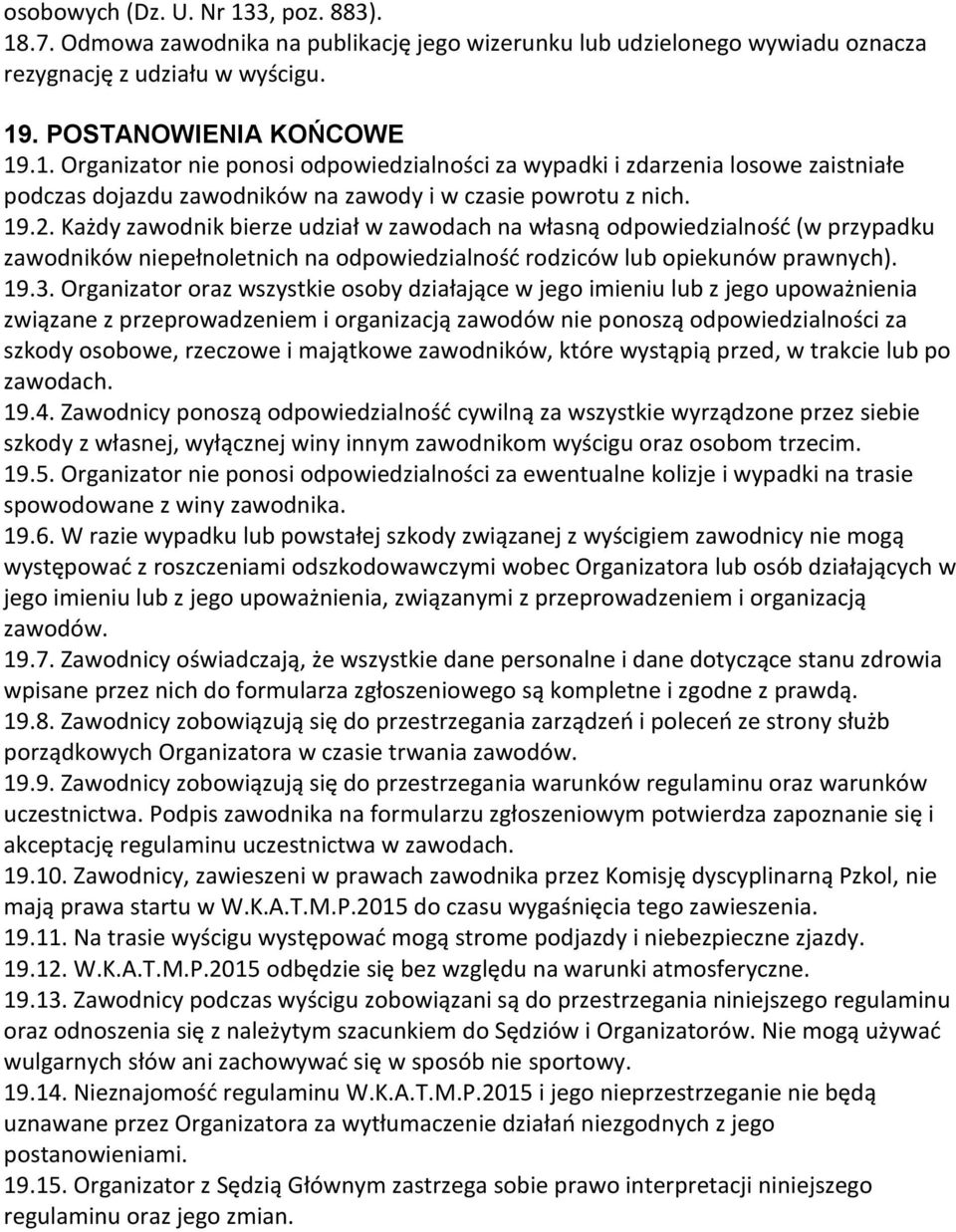 Organizator oraz wszystkie osoby działające w jego imieniu lub z jego upoważnienia związane z przeprowadzeniem i organizacją zawodów nie ponoszą odpowiedzialności za szkody osobowe, rzeczowe i