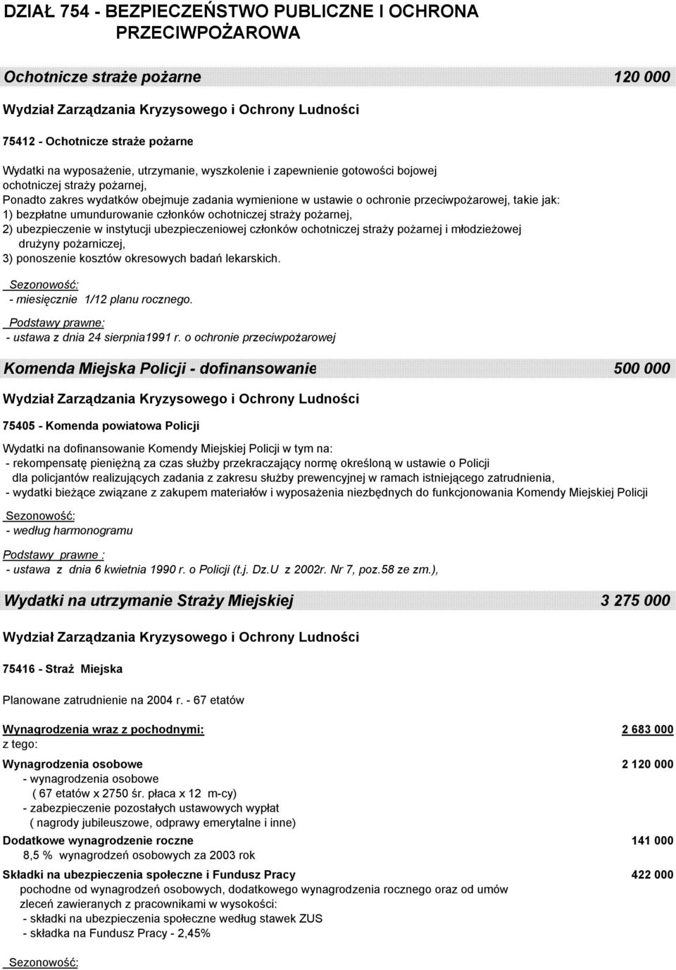 straży pożarnej, 2) ubezpieczenie w instytucji ubezpieczeniowej członków ochotniczej straży pożarnej i młodzieżowej drużyny pożarniczej, 3) ponoszenie kosztów okresowych badań lekarskich.
