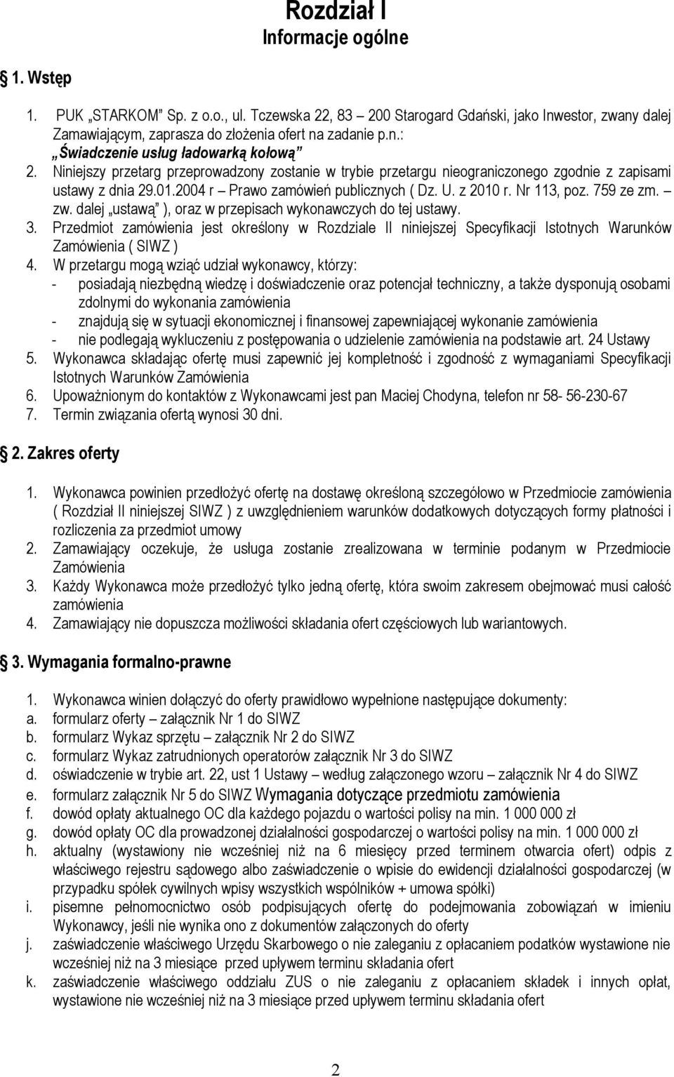 dalej ustawą ), oraz w przepisach wykonawczych do tej ustawy. 3. Przedmiot zamówienia jest określony w Rozdziale II niniejszej Specyfikacji Istotnych Warunków Zamówienia ( SIWZ ) 4.