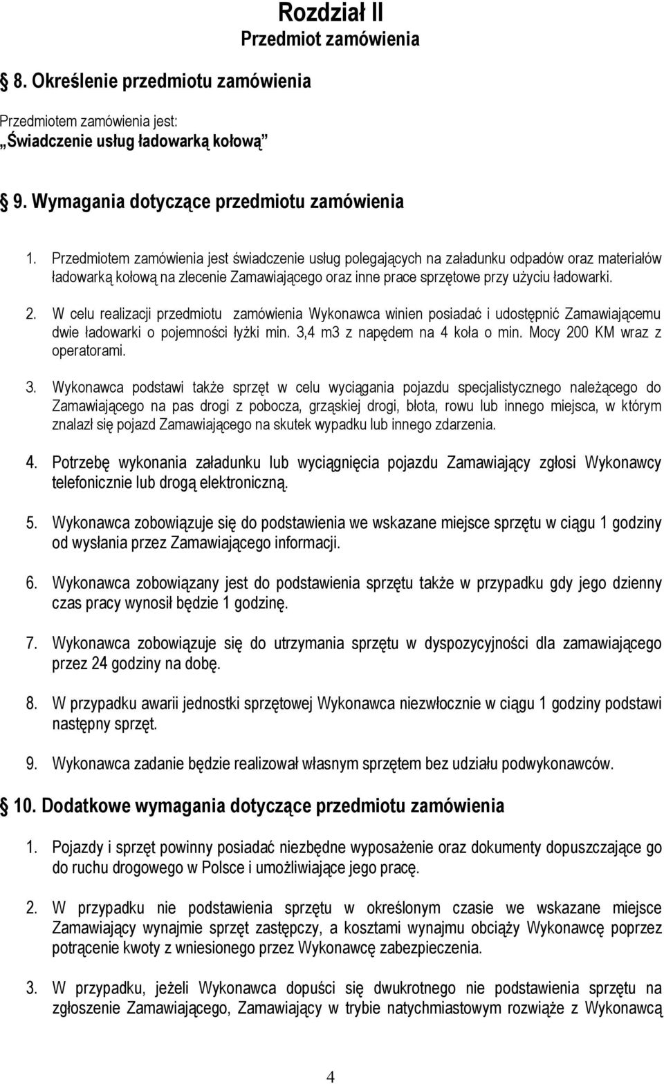 W celu realizacji przedmiotu zamówienia Wykonawca winien posiadać i udostępnić Zamawiającemu dwie ładowarki o pojemności łyżki min. 3,