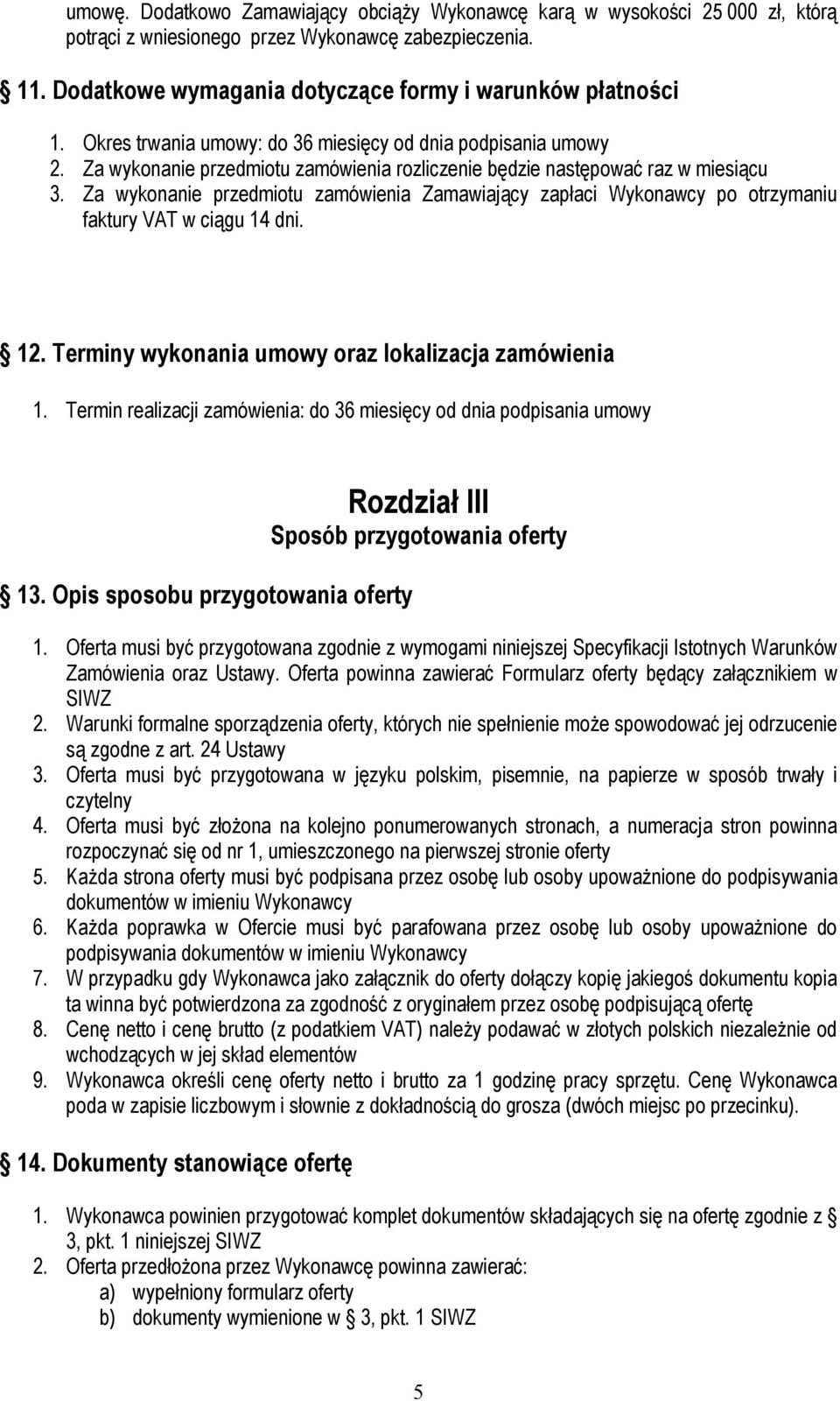 Za wykonanie przedmiotu zamówienia Zamawiający zapłaci Wykonawcy po otrzymaniu faktury VAT w ciągu 14 dni. 12. Terminy wykonania umowy oraz lokalizacja zamówienia 1.