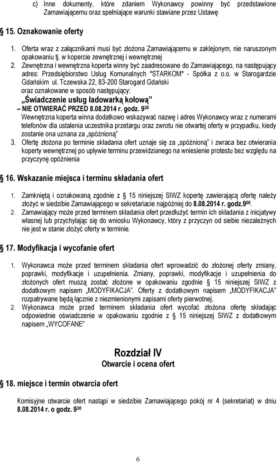 Zewnętrzna i wewnętrzna koperta winny być zaadresowane do Zamawiającego, na następujący adres: Przedsiębiorstwo Usług Komunalnych *STARKOM* - Spółka z o.o. w Starogardzie Gdańskim ul.