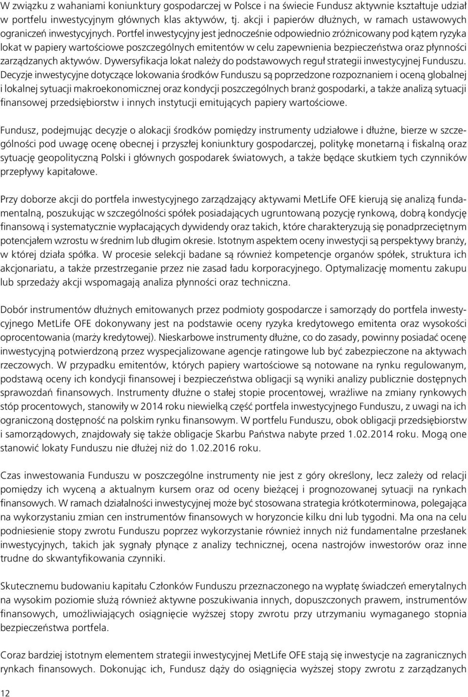 Portfel inwestycyjny jest jednocześnie odpowiednio zróżnicowany pod kątem ryzyka lokat w papiery wartościowe poszczególnych emitentów w celu zapewnienia bezpieczeństwa oraz płynności zarządzanych