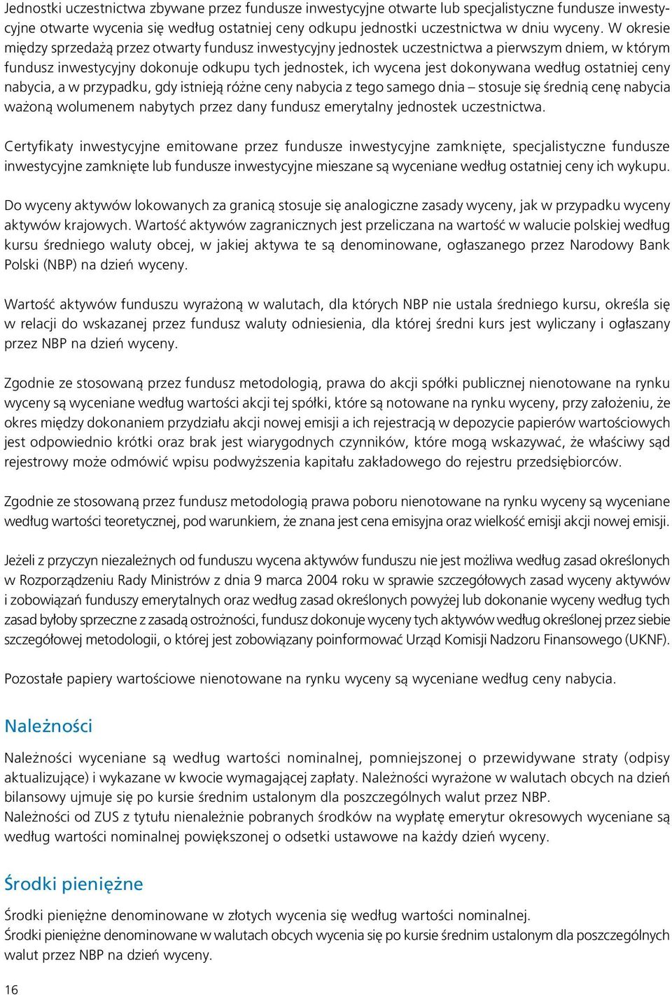 ostatniej ceny nabycia, a w przypadku, gdy istnieją różne ceny nabycia z tego samego dnia stosuje się średnią cenę nabycia ważoną wolumenem nabytych przez dany fundusz emerytalny jednostek