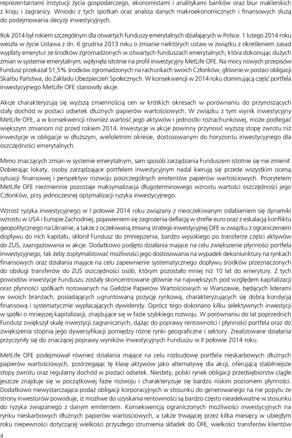 Rok 2014 był rokiem szczególnym dla otwartych funduszy emerytalnych działających w Polsce. 1 lutego 2014 roku weszła w życie Ustawa z dn.