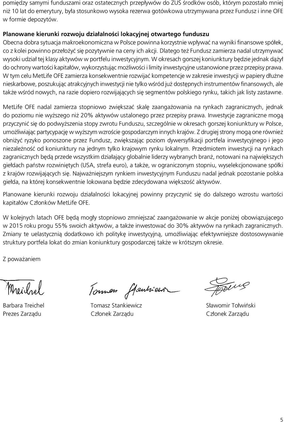 Planowane kierunki rozwoju działalności lokacyjnej otwartego funduszu Obecna dobra sytuacja makroekonomiczna w Polsce powinna korzystnie wpływać na wyniki finansowe spółek, co z kolei powinno