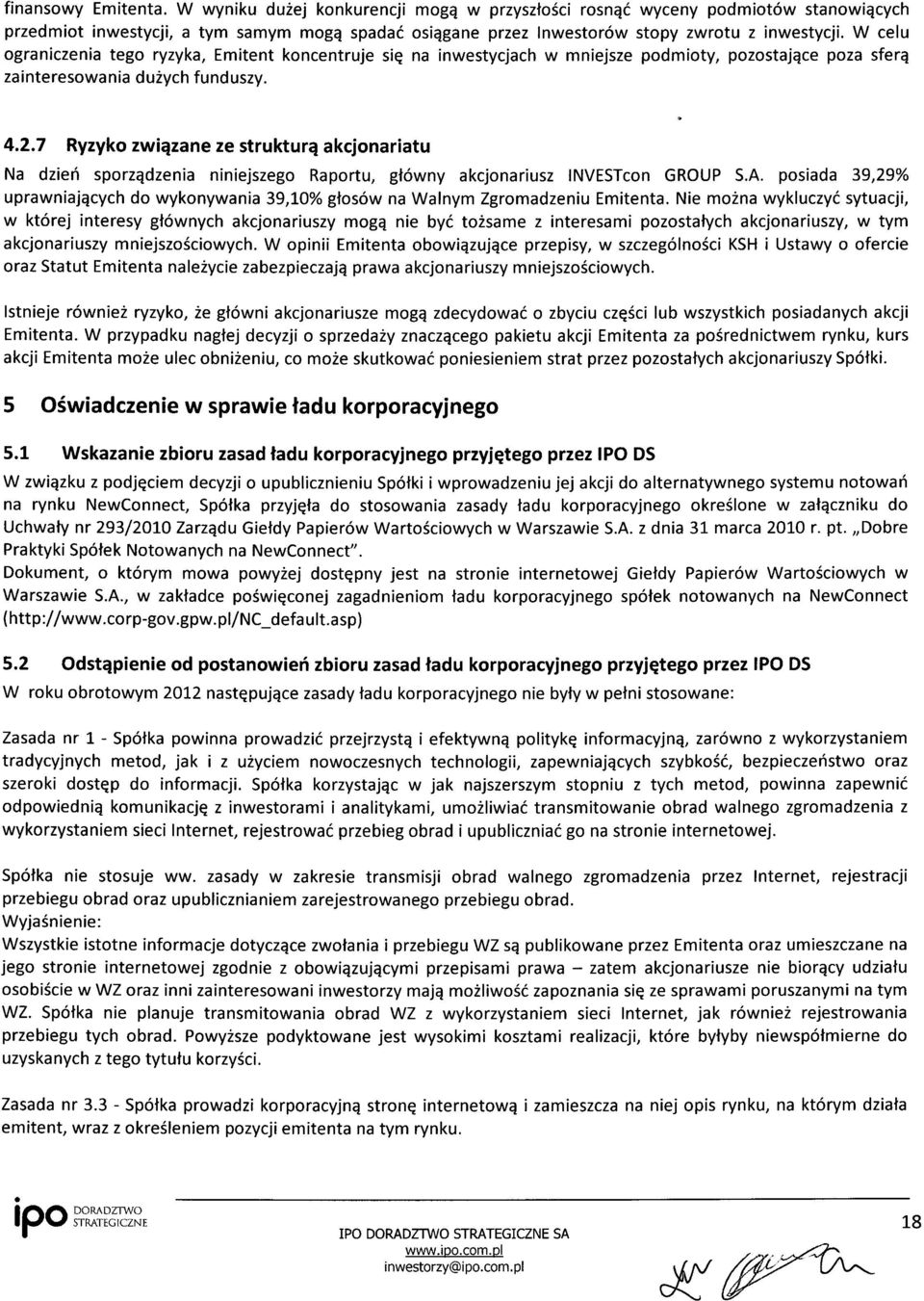 W celu ograniczenia tego ryzyka, Emitent koncentruje się na inwestycjach w mniejsze podmioty, pozostające poza sferą zainteresowania dużych funduszy. 4.2.