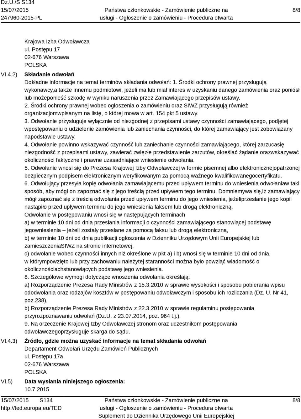 Zamawiającego przepisów ustawy. 2. Środki ochrony prawnej wobec ogłoszenia o zamówieniu oraz SIWZ przysługują również organizacjomwpisanym na listę, o której mowa w art. 154 pkt 5 ustawy. 3.