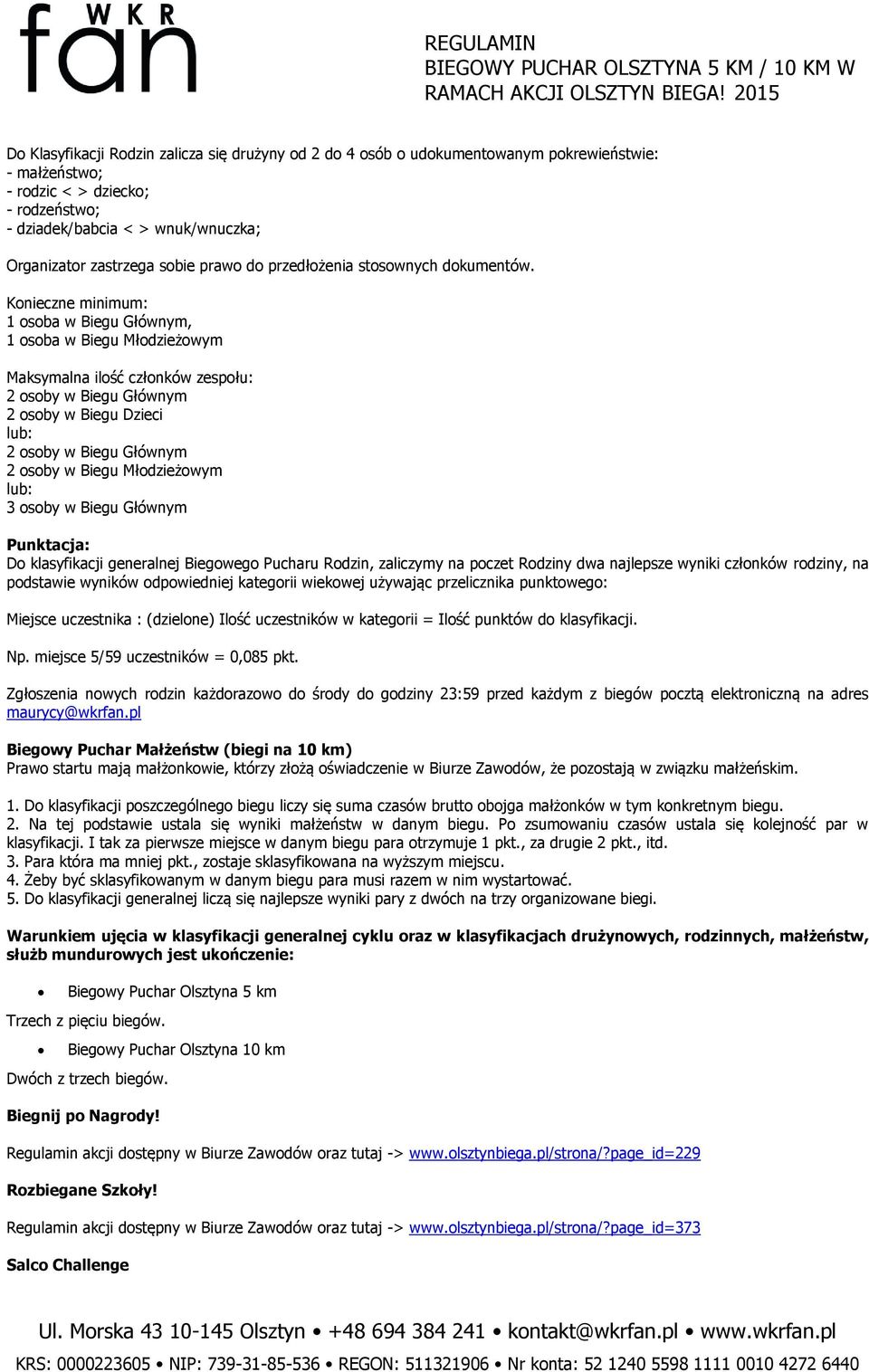 Konieczne minimum: 1 osoba w Biegu Głównym, 1 osoba w Biegu Młodzieżowym Maksymalna ilość członków zespołu: 2 osoby w Biegu Głównym 2 osoby w Biegu Dzieci lub: 2 osoby w Biegu Głównym 2 osoby w Biegu