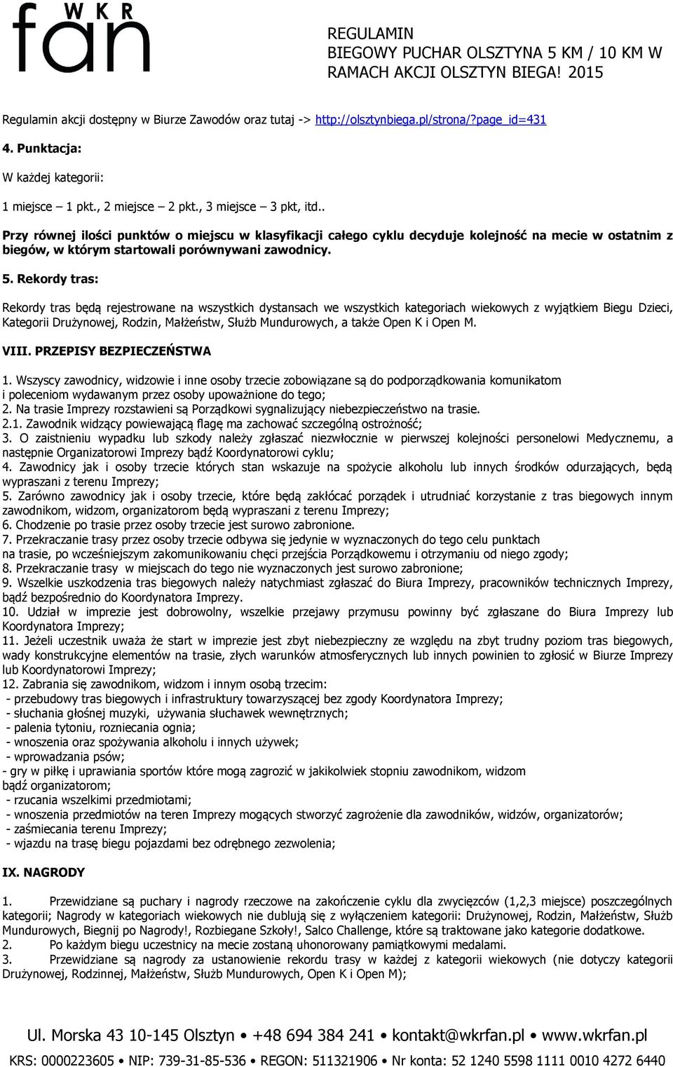 Rekordy tras: Rekordy tras będą rejestrowane na wszystkich dystansach we wszystkich kategoriach wiekowych z wyjątkiem Biegu Dzieci, Kategorii Drużynowej, Rodzin, Małżeństw, Służb Mundurowych, a także