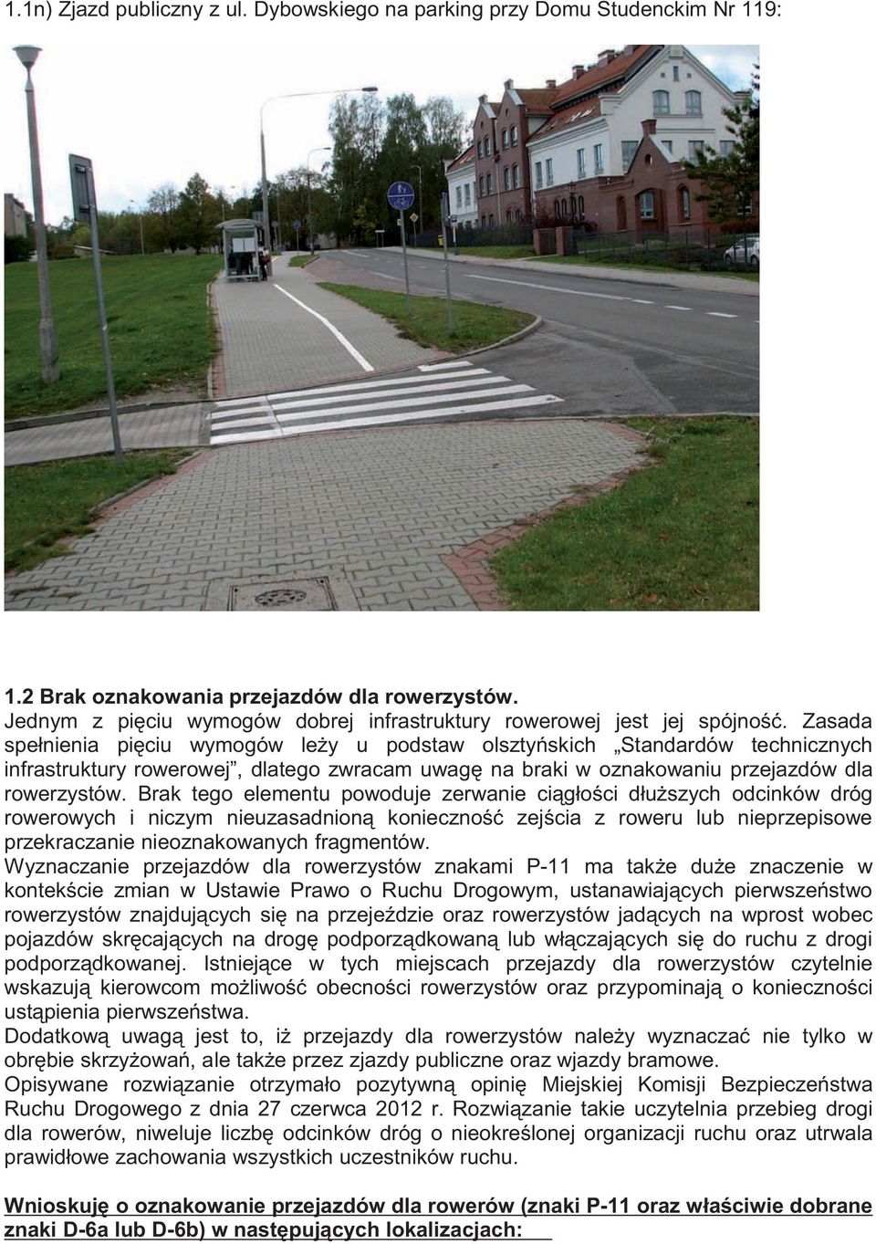 Zasada spełnienia pi ciu wymogów le y u podstaw olszty skich Standardów technicznych infrastruktury rowerowej, dlatego zwracam uwag na braki w oznakowaniu przejazdów dla rowerzystów.