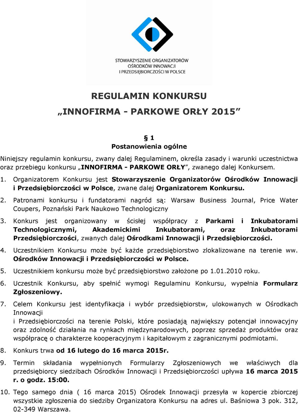Patronami konkursu i fundatorami nagród są: Warsaw Business Journal, Price Water Coupers, Poznański Park Naukowo Technologiczny 3.