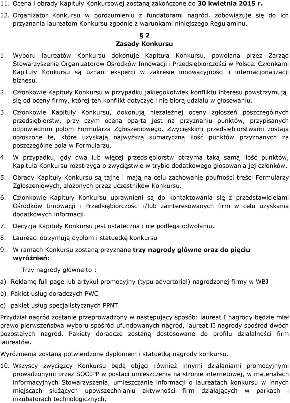 Wyboru laureatów Konkursu dokonuje Kapituła Konkursu, powołana przez Zarząd Stowarzyszenia Organizatorów Ośrodków Innowacji i Przedsiębiorczości w Polsce.