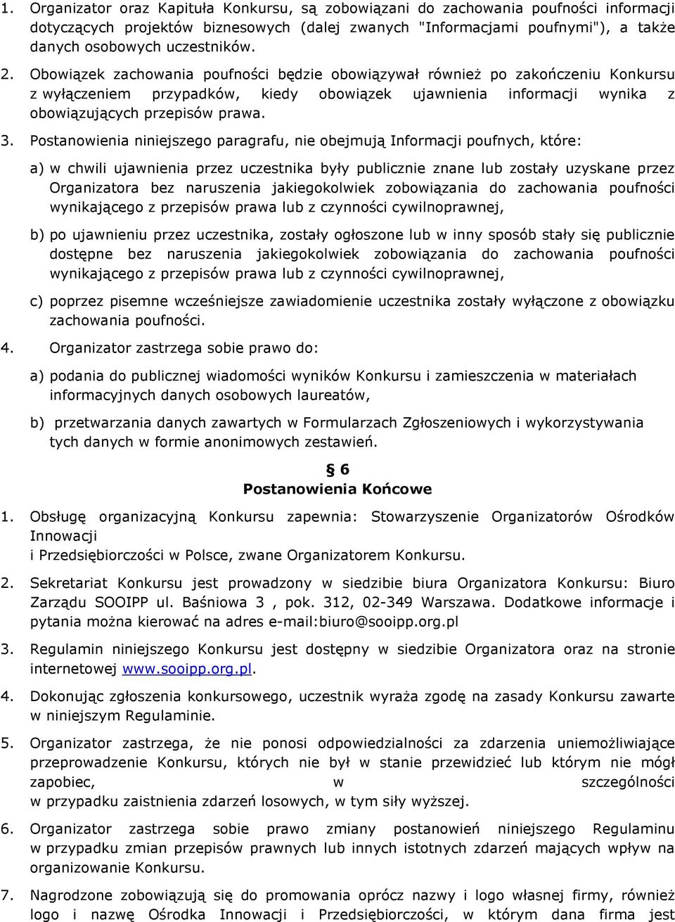 Obowiązek zachowania poufności będzie obowiązywał również po zakończeniu Konkursu z wyłączeniem przypadków, kiedy obowiązek ujawnienia informacji wynika z obowiązujących przepisów prawa. 3.