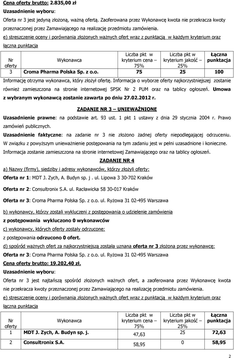 ZADANIE NR 3 UNIEWAŻNIONE Uzasadnienie prawne: na podstawie art. 93 ust. 1 pkt 1 ustawy z dnia 29 stycznia 2004 r. Prawo zamówień publicznych.