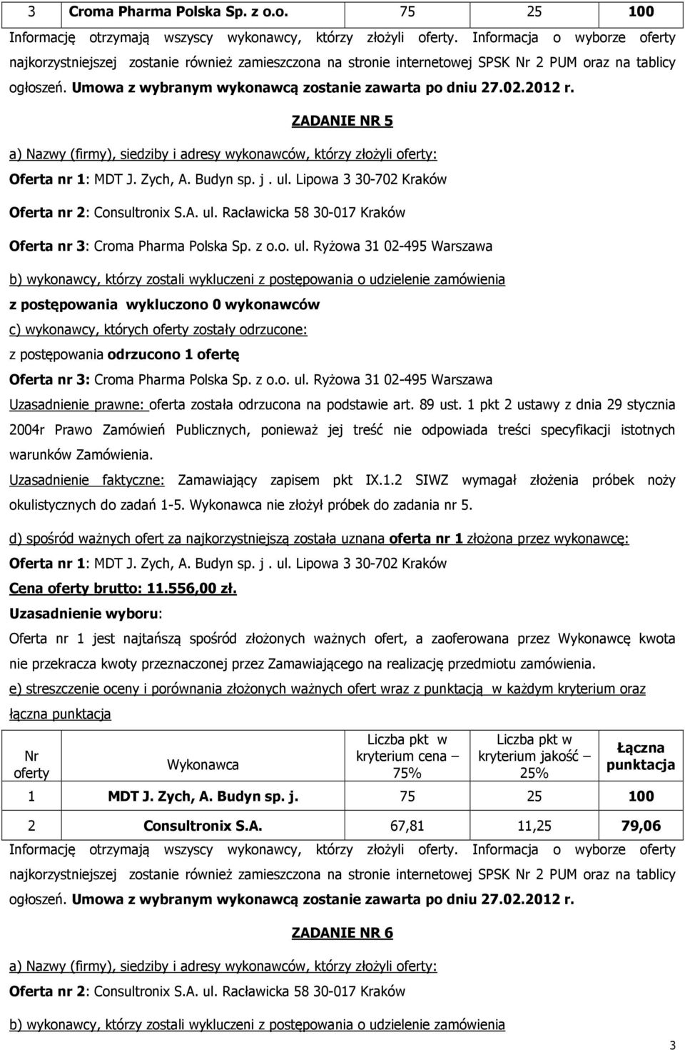 Uzasadnienie faktyczne: Zamawiający zapisem pkt IX.1.2 SIWZ wymagał złożenia próbek noży okulistycznych do zadań 1-5. nie złożył próbek do zadania nr 5.