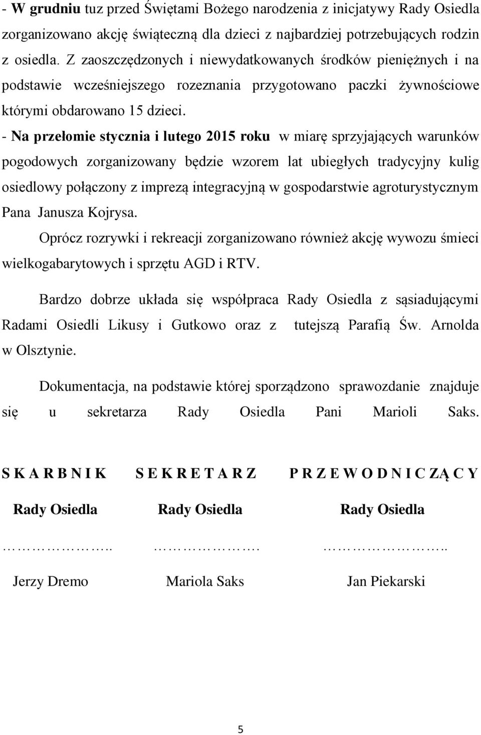 - Na przełomie stycznia i lutego 2015 roku w miarę sprzyjających warunków pogodowych zorganizowany będzie wzorem lat ubiegłych tradycyjny kulig osiedlowy połączony z imprezą integracyjną w