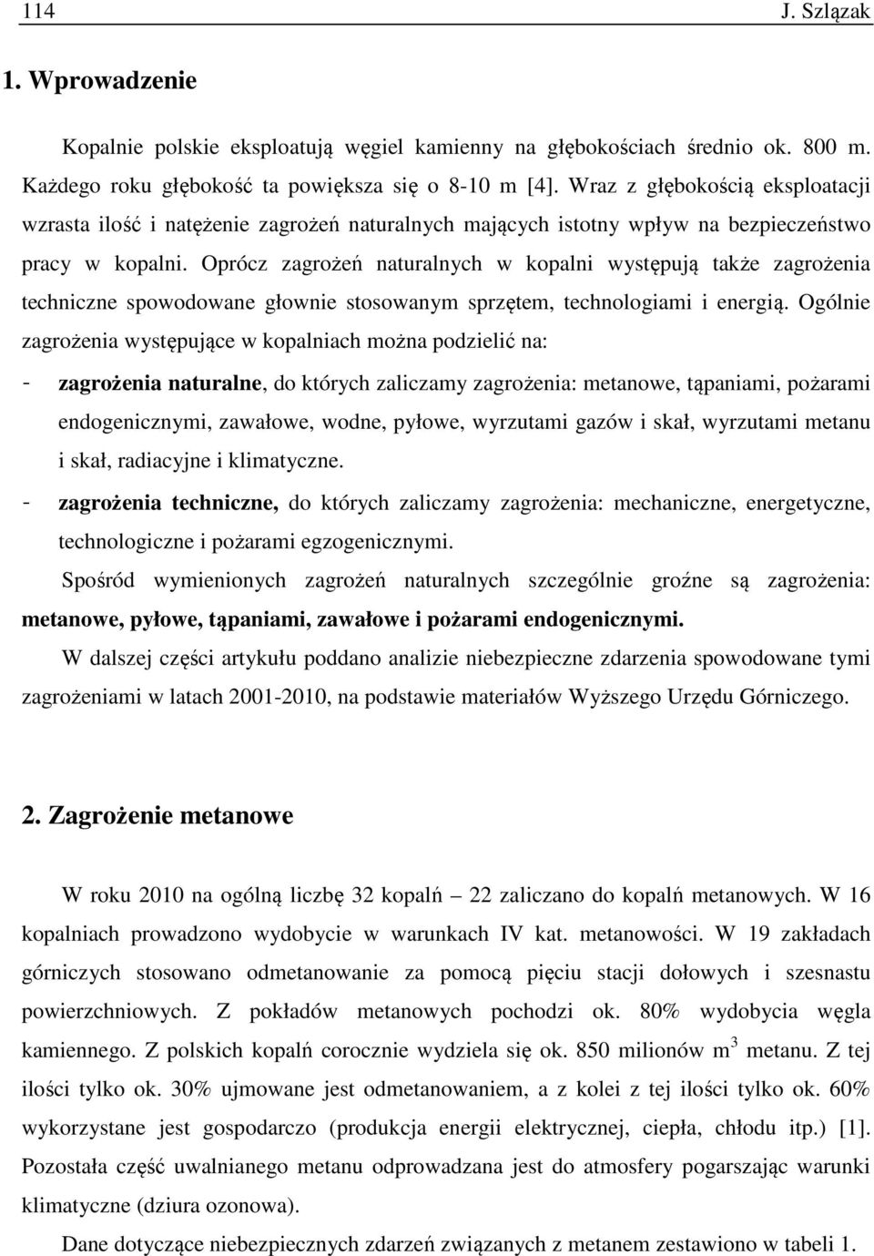 Oprócz zagrożeń naturalnych w kopalni występują także zagrożenia techniczne spowodowane głownie stosowanym sprzętem, technologiami i energią.