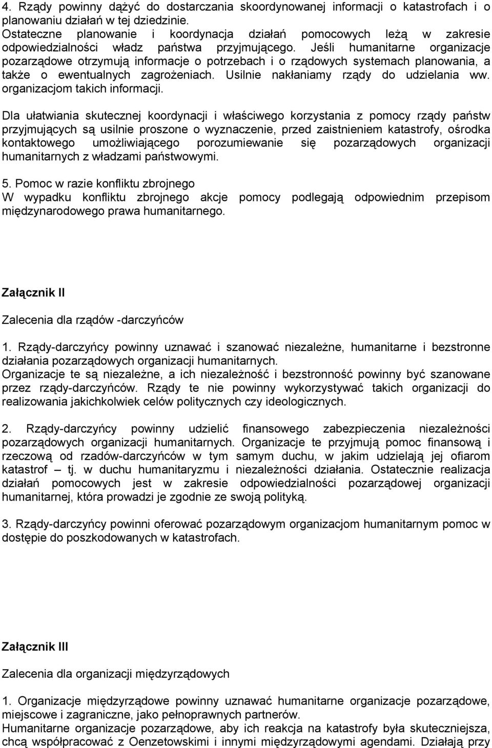 Jeśli humanitarne organizacje pozarządowe otrzymują informacje o potrzebach i o rządowych systemach planowania, a także o ewentualnych zagrożeniach. Usilnie nakłaniamy rządy do udzielania ww.