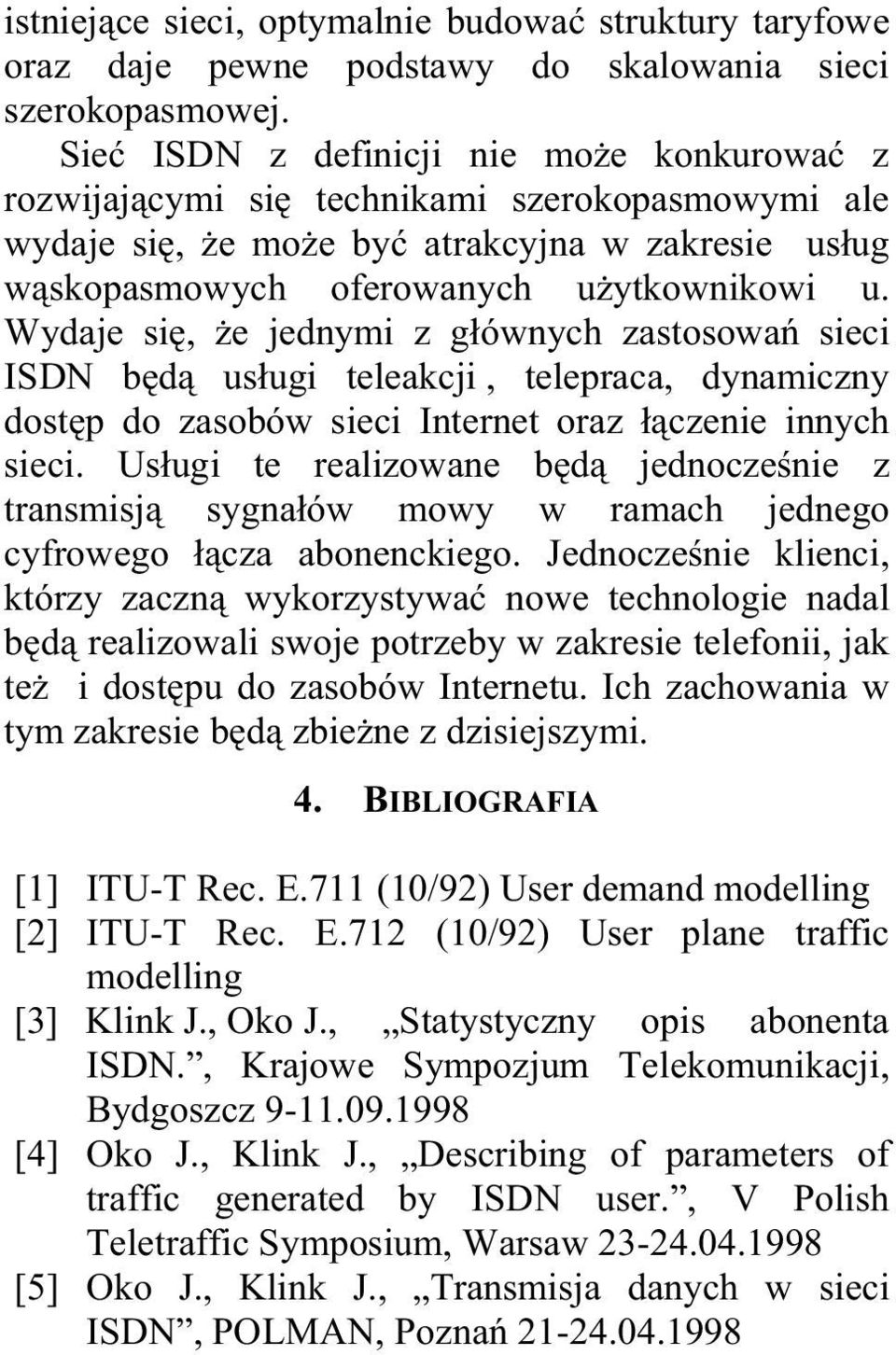 Wydaje si e jednymi z gównych zastosowa sieci ISDN d usugi teleacji telepraca dynamiczny dostp do zasoów sieci Internet oraz czenie innych sieci.