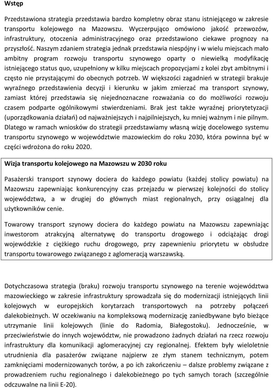 Naszym zdaniem strategia jednak przedstawia niespójny i w wielu miejscach mało ambitny program rozwoju transportu szynowego oparty o niewielką modyfikację istniejącego status quo, uzupełniony w kilku