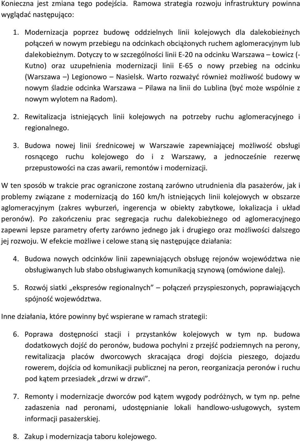 Dotyczy to w szczególności linii E-20 na odcinku Warszawa Łowicz (- Kutno) oraz uzupełnienia modernizacji linii E-65 o nowy przebieg na odcinku (Warszawa ) Legionowo Nasielsk.